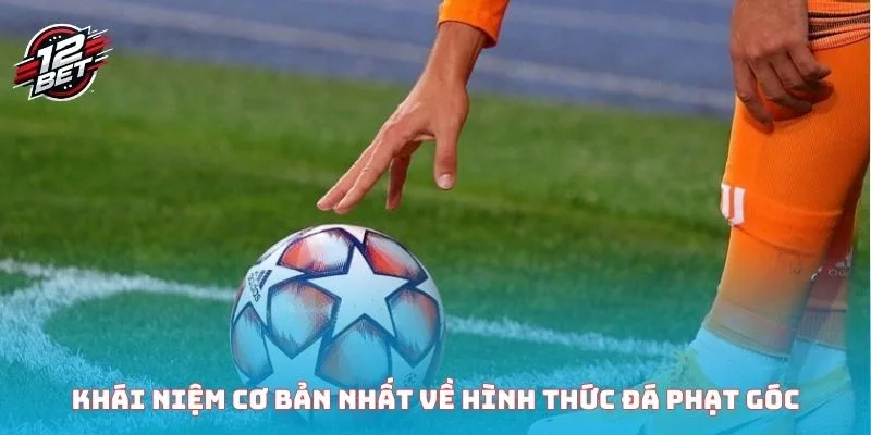 Đá Phạt Góc - Tìm Hiểu Kỹ Thuật Và Các Kèo Cược Cơ Bản 2 Khái niệm cơ bản nhất về hình thức đá phạt góc