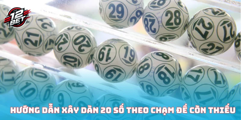 Dàn Đề 20 Số - Cẩm Nang Hướng Dẫn Tân thủ Nhập Môn 2025 4 Hướng dẫn xây dàn 20 số theo chạm đề còn thiếu